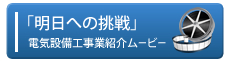 【明日への挑戦】電気設備工事紹介ムービーはこちら